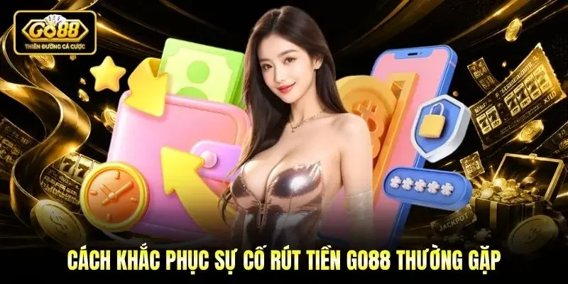 Cách khắc phục sự cố rút tiền Go88 thường gặp
