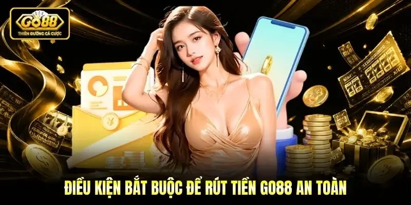Điều kiện bắt buộc để rút tiền Go88 an toàn