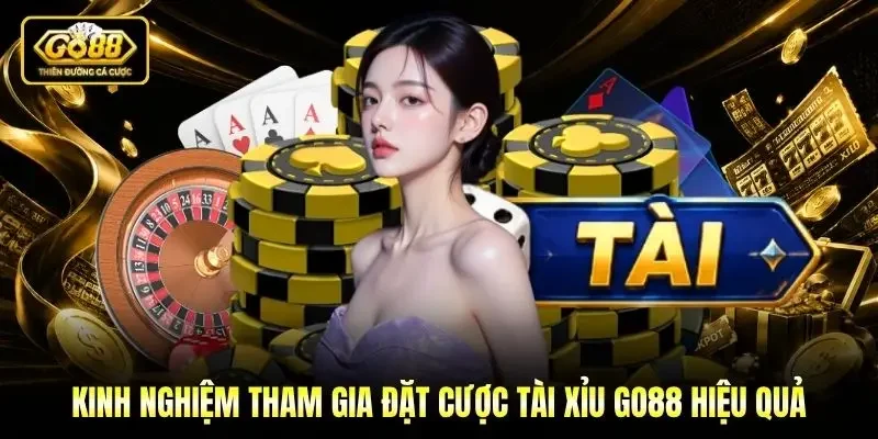 Kinh nghiệm tham gia đặt cược tài xỉu Go88 hiệu quả Kinh nghiệm tham gia đặt cược tài xỉu Go88 hiệu quả