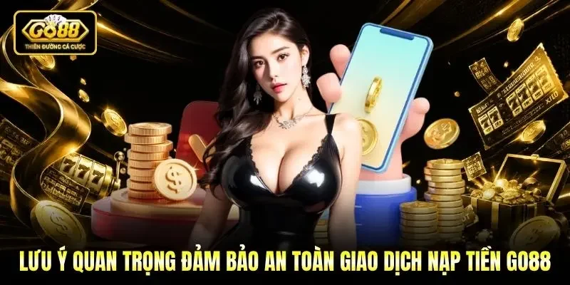 Lưu ý quan trọng đảm bảo an toàn giao dịch nạp tiền Go88 Lưu ý quan trọng đảm bảo an toàn giao dịch nạp tiền Go88