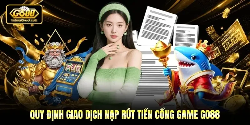 Quy định giao dịch nạp rút tiền cổng game Go88 Quy định giao dịch nạp rút tiền cổng game Go88