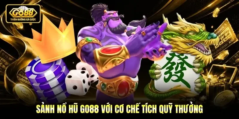 Sảnh Nổ hũ Go88 với cơ chế tích quỹ thưởng Sảnh Nổ hũ Go88 với cơ chế tích quỹ thưởng