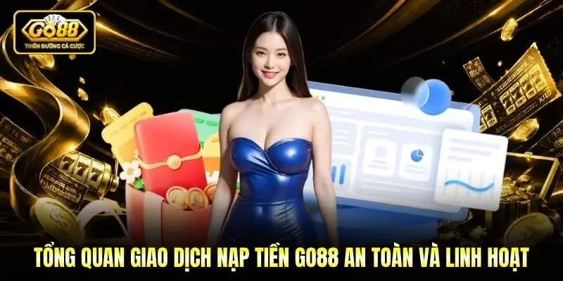 Tổng quan giao dịch nạp tiền Go88 an toàn và linh hoạt Tổng quan giao dịch nạp tiền Go88 an toàn và linh hoạt
